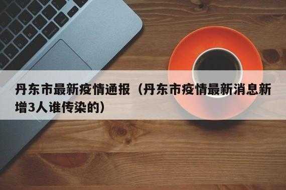 丹东疫情最新消息今天，辽宁丹东疫情今天最新情况